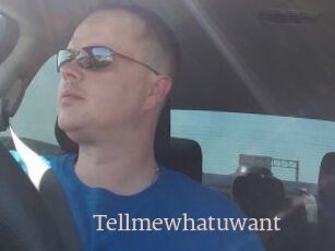 Tellmewhatuwant